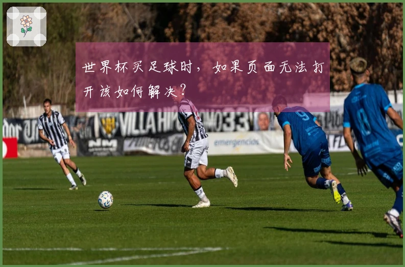 世界杯买足球时，如果页面无法打开该如何解决？